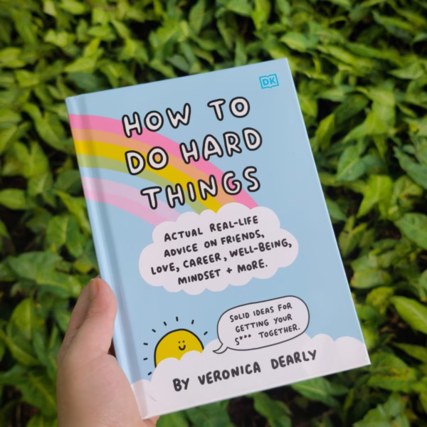 How to Do Hard Things: Actual Real Life Advice on Friends, Love, Career, Wellbeing, Mindset, and More