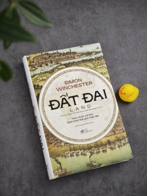 Đất Đai - Ham Muốn Sở Hữu Định Hình Thế Giới Hiện Đại