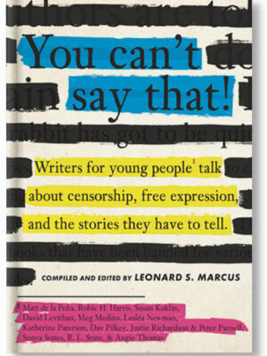 You Can't Say That! : Writers for Young People Talk About Censorship, Free Expression, and the Stories They Have to Tell