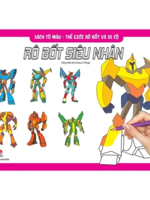 SÁCH TÔ MÀU THẾ GIỚI RÔ BỐT VÀ XE CỘ: RÔ BỐT SIÊU NHÂN