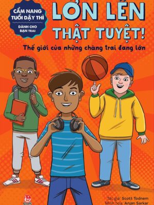 Cẩm nang tuổi dậy thì: Lớn lên thật tuyệt – Dành cho bạn trai