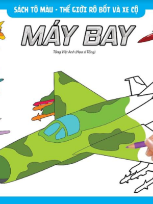 SÁCH TÔ MÀU THẾ GIỚI RÔ BỐT VÀ XE CỘ: MÁY BAY VÀ PHI THUYỀN